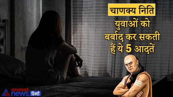 Chanakya Niti: युवाओं को पूरी तरह से बर्बाद कर देती हैं ये 5 आदतें, इनसे बचकर रहना चाहिए